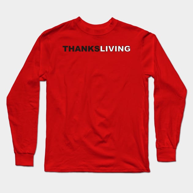 Thanksgiving every day? THANKSLIVING! Long Sleeve T-Shirt by F-for-Fab